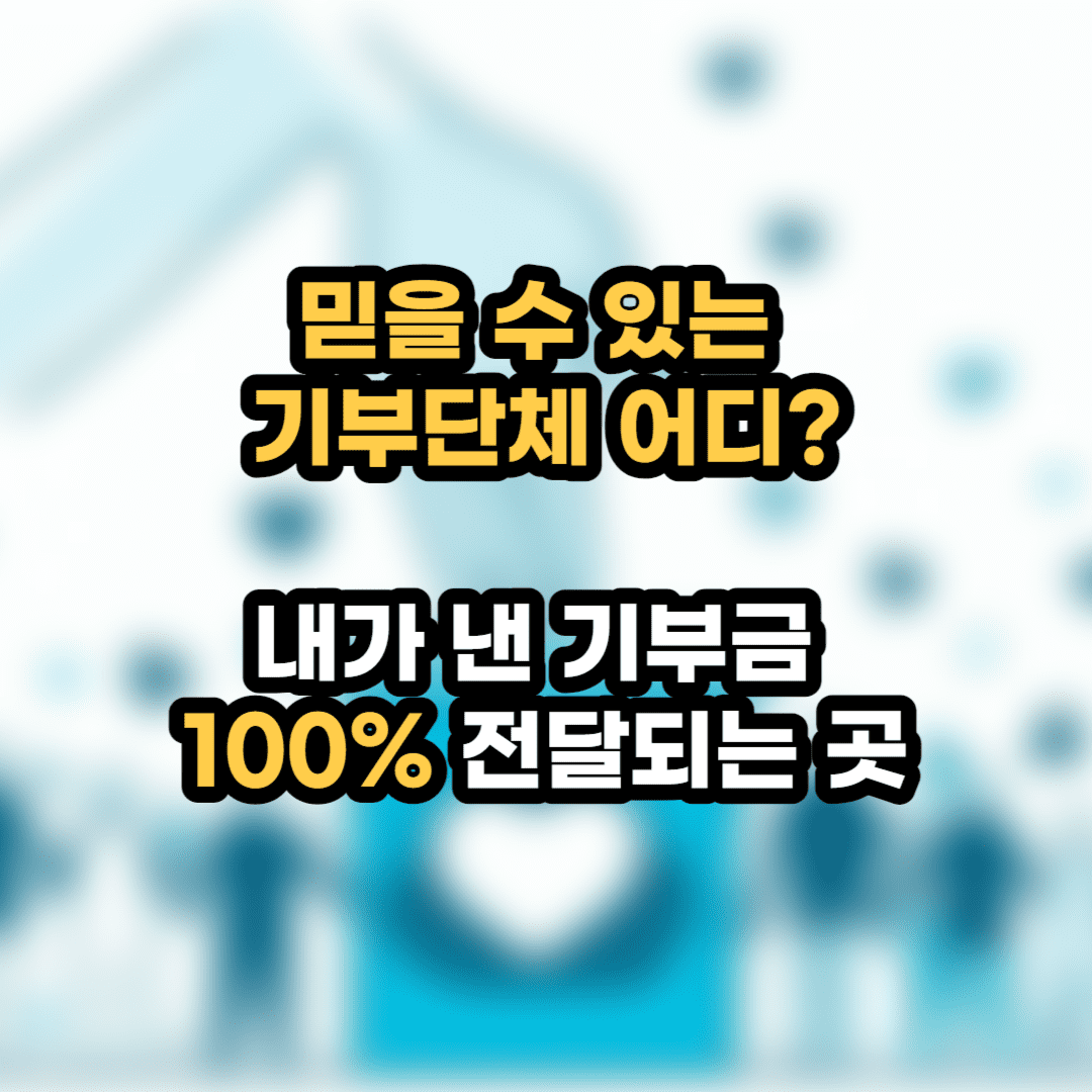 믿을 수 있는 기부단체 어디? (기부금 100% 전액 전달하는 곳)