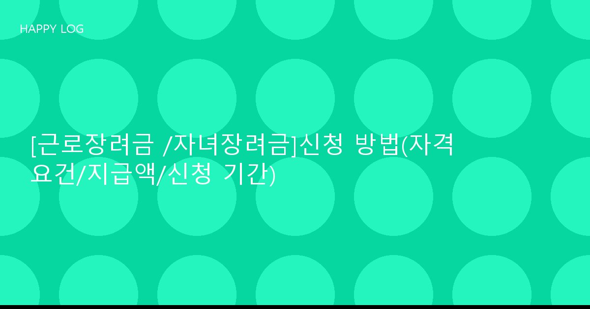 [근로장려금 /자녀장려금]신청 방법(자격 요건/지급액/신청 기간)